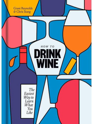 How To Drink Wine - By Grant Reynolds & Chris Stang (hardcover)