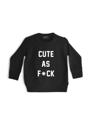 Cute As F*ck [toddler Sweatshirt]