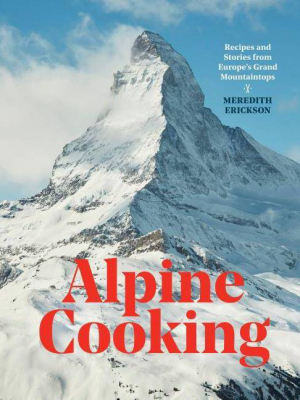Alpine Cooking - By Meredith Erickson (hardcover)