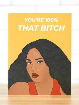 You Are 100% That Bitch... Friendship Card