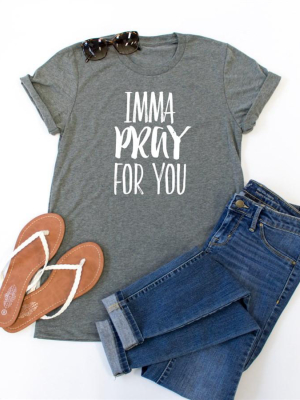 Imma Pray For You Crew Neck Tee