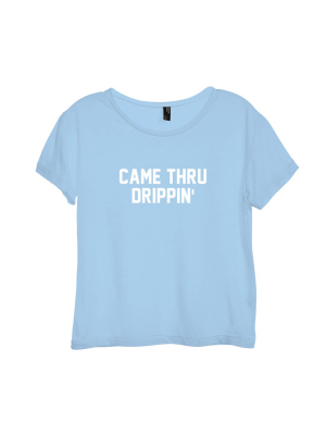 Came Thru Drippin' [distressed Women's 'baby Tee']