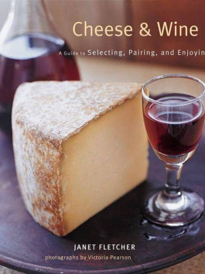 Cheese & Wine - By Janet Fletcher (hardcover)