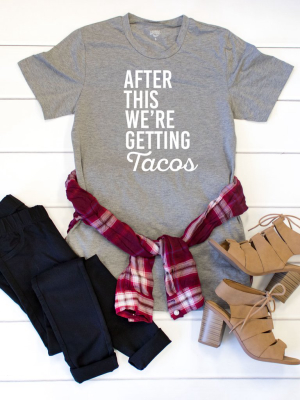 After This We're Getting Tacos Crew Neck Tee