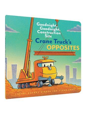 Crane Truck's Opposites Goodnight, Goodnight, Construction Site   By Sherri Duskey Rinker, By Ethan Long