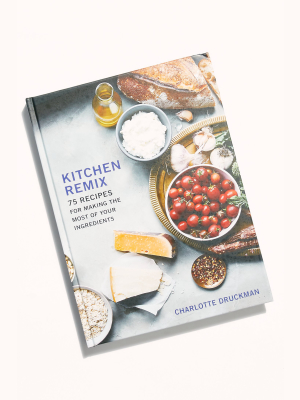 Kitchen Remix: 75 Recipes For Making The Most Of Your Ingredients
