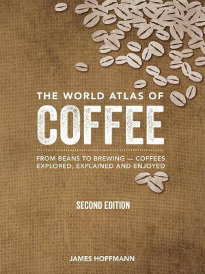 The World Atlas Of Coffee - By James Hoffmann (hardcover)