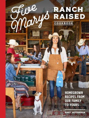 Five Marys Ranch Raised Cookbook - By Mary Heffernan & Kim Laidlaw (hardcover)