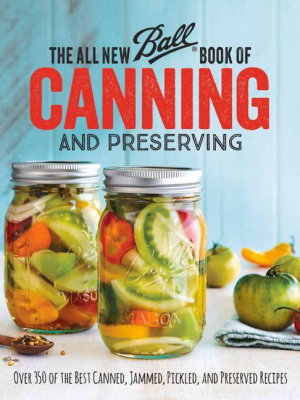 All New Ball Book Of Canning And Preserving : Over 350 Of The Best Canned, Jammed, Pickled, And (paperback)