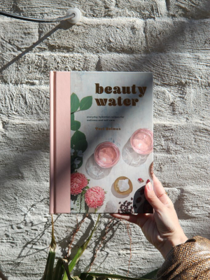 Beauty Water: Everyday Hydration Recipes For Wellness And Self-care