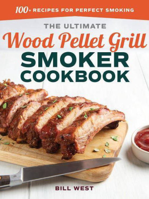 The Ultimate Wood Pellet Grill Smoker Cookbook - By Bill West (paperback)