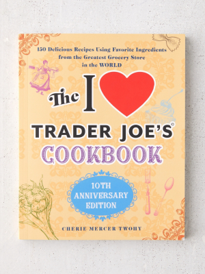 The I Love Trader Joe’s Cookbook: 10th Anniversary Edition By Cherie Mercer Twohy