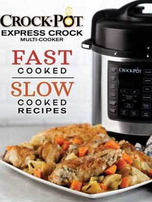 Crock-pot Express Crock Multi-cooker: Fast Cooked Slow Cooked Recipes - (hardcover)