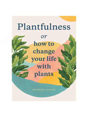 Plantfulness: How To Change Your Life With Plants