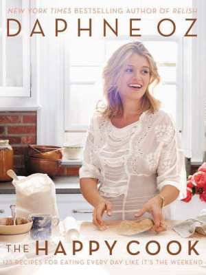 The Happy Cook: 125 Recipes For Eating Every Day Like It's The Weekend (hardcover) (daphne Oz)