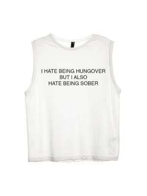 I Hate Being Hungover But I Also Hate Being Sober [women's Muscle Tank]