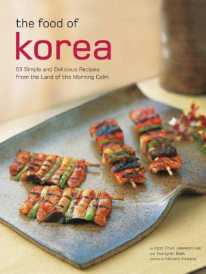 The Food Of Korea - (authentic Recipes) By Injoo Chun & Jaewoon Lee & Youngran Baek (paperback)