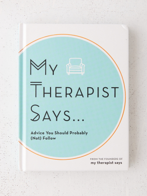 My Therapist Says: Advice You Should Probably (not) Follow By My Therapist Says