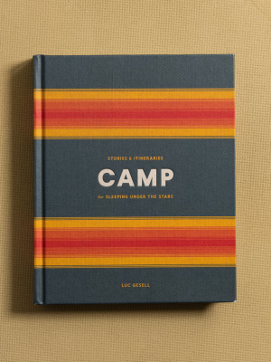 Camp: Stories And Itineraries For Sleeping Under The Stars