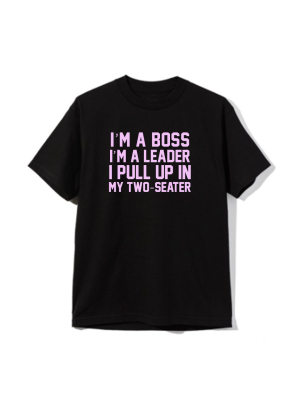 I'm A Boss I'm A Leader I Pull Up In My Two-seater [unisex Tee]