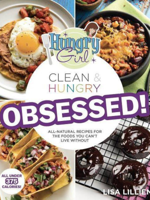 Hungry Girl Clean & Hungry Obsessed! : All-natural Recipes For The Foods You Can't Live Without - By Lisa Lillien (paperback)