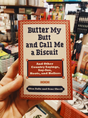 Butter My Butt And Call Me A Biscuit: And Other Country Sayings, Say-so's, Hoots And Hollers