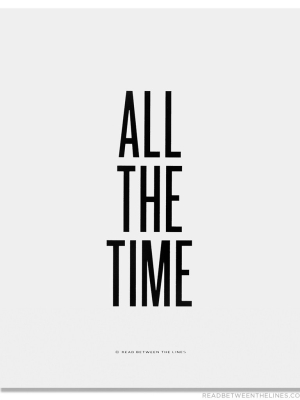 All The Time Print By Rbtl®