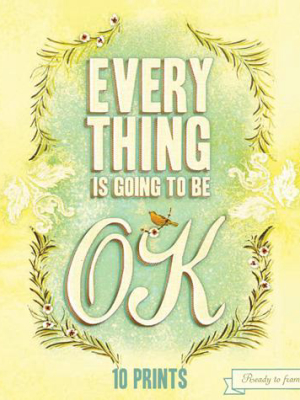 Everything Is Going To Be Ok: 10 Prints