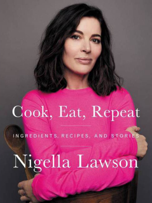 Cook, Eat, Repeat - By Nigella Lawson (hardcover)