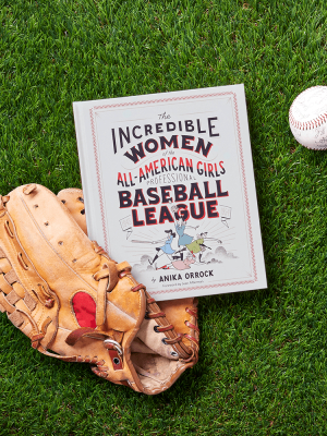 The Incredible Women Of The All-american Girls Professional Baseball League