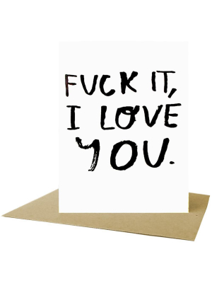 Fuck It, I Love You Greeting Card