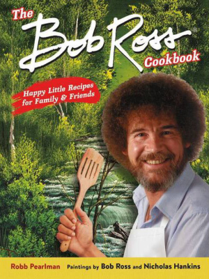 The Bob Ross Cookbook - By Robb Pearlman (hardcover)