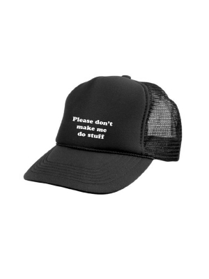 Please Don't Make Me Do Stuff [trucker Hat]