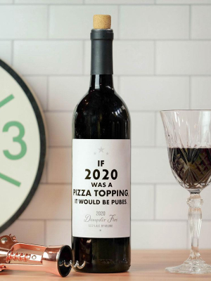 If 2020 Were A Pizza Topping... Wine Label