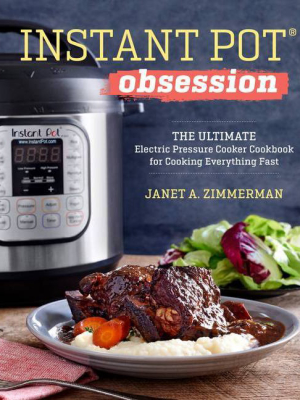 Instant Pot Obsession : The Ultimate Electric Pressure Cooker Cookbook For Cooking Everything Fast - By Janet A. Zimmerman