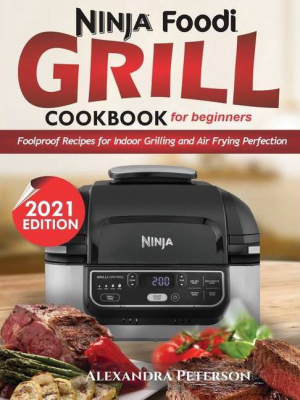 Ninja Foodi Grill Cookbook For Beginners - By Alexandra Peterson (paperback)