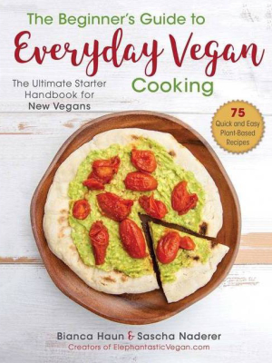 The Beginner's Guide To Everyday Vegan Cooking - By Bianca Haun & Sascha Naderer (hardcover)