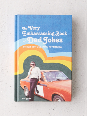 The Very Embarrassing Book Of Dad Jokes: Because Your Dad Thinks He’s Hilarious By Ian Allen