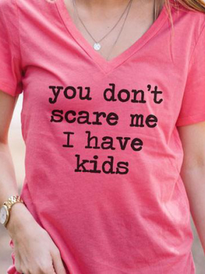 You Don't Scare Me I Have Kids Tshirt