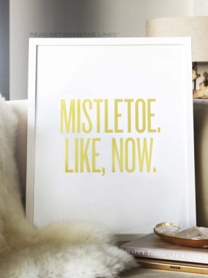 Mistletoe, Like Now. Print By Rbtl®