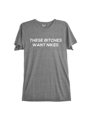 These Bitches Want Nikes [tee]