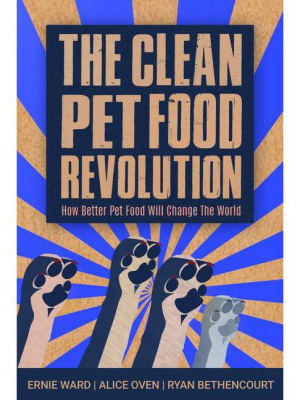 The Clean Pet Food Revolution - By Ernie Ward & Alice Oven (paperback)