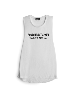 These Bitches Want Nikes [muscle Tank]