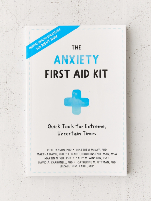 The Anxiety First Aid Kit: Quick Tools For Extreme, Uncertain Times By Rick Hanson Phd, Et Al.