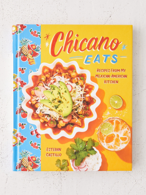 Chicano Eats: Recipes From My Mexican-american Kitchen By Esteban Castillo