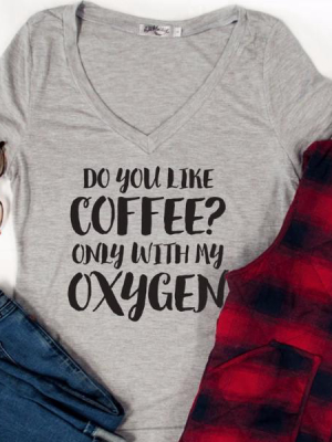 Do You Like Coffee? Only With My Oxygen Tshirt