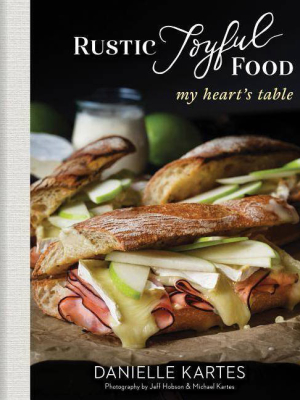 Rustic Joyful Food: My Heart's Table - 2nd Edition By Danielle Kartes (hardcover)