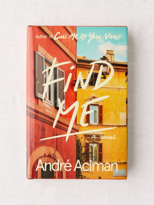 Find Me: A Novel By André Aciman