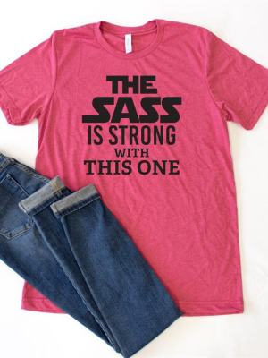 The Sass Is Strong With This One Crew Neck Tee