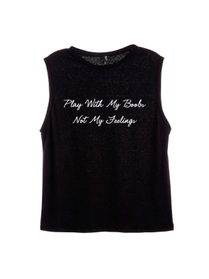 Play With My Boobs Not My Feelings [women's Muscle Tank]